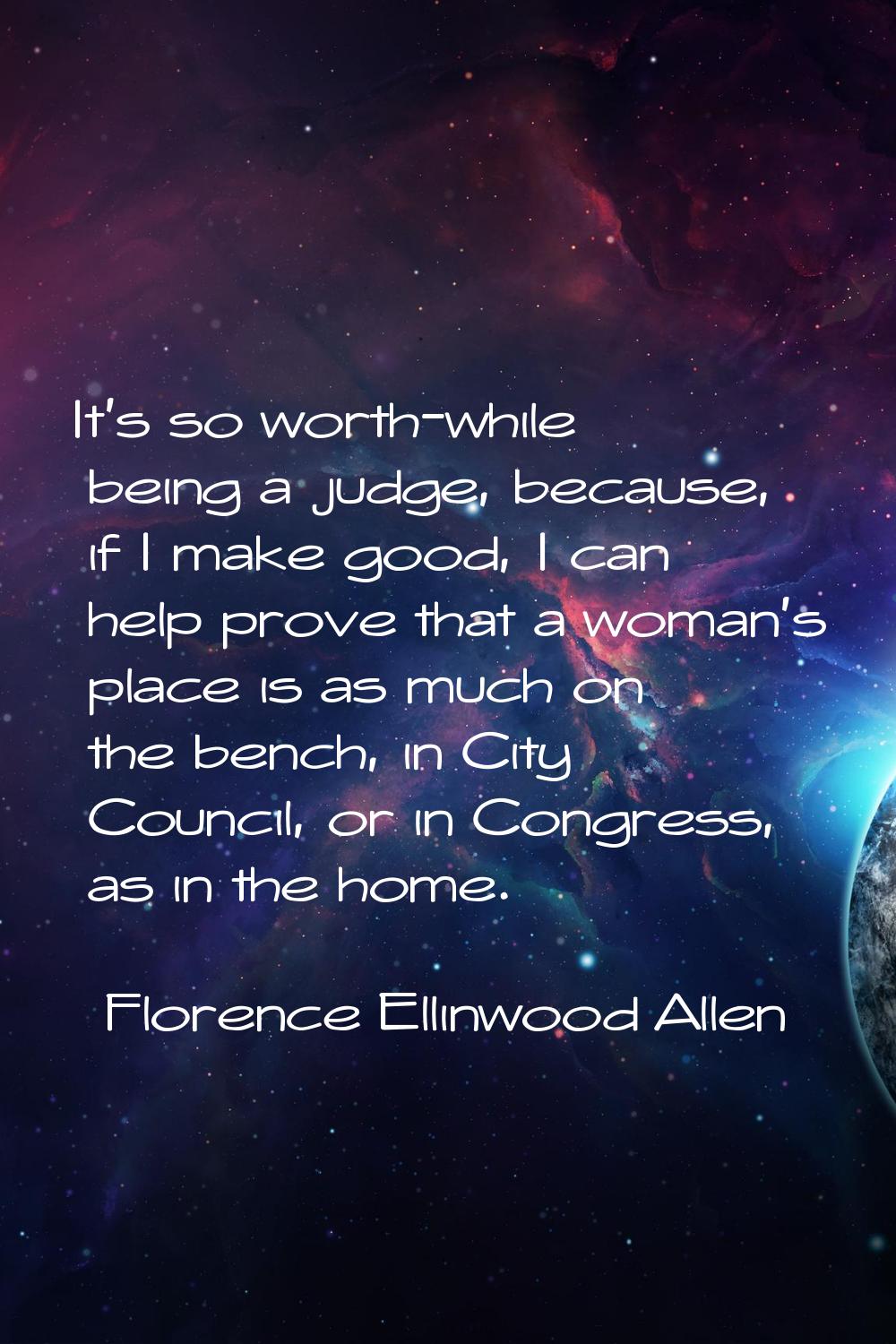 It's so worth-while being a judge, because, if I make good, I can help prove that a woman's place i