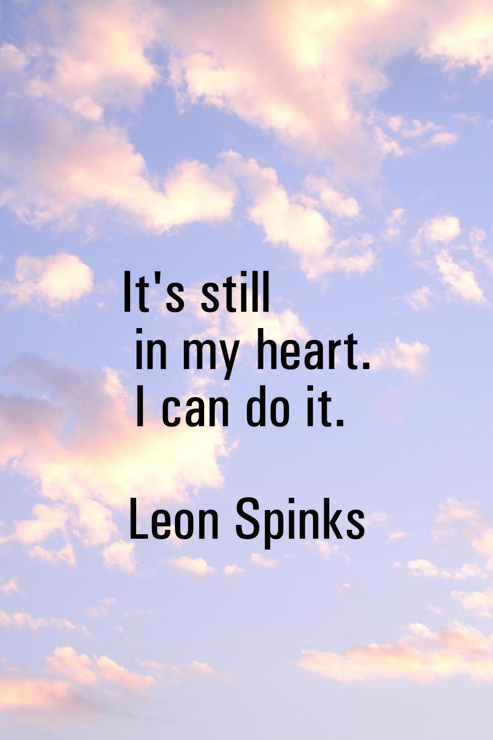 It's still in my heart. I can do it.