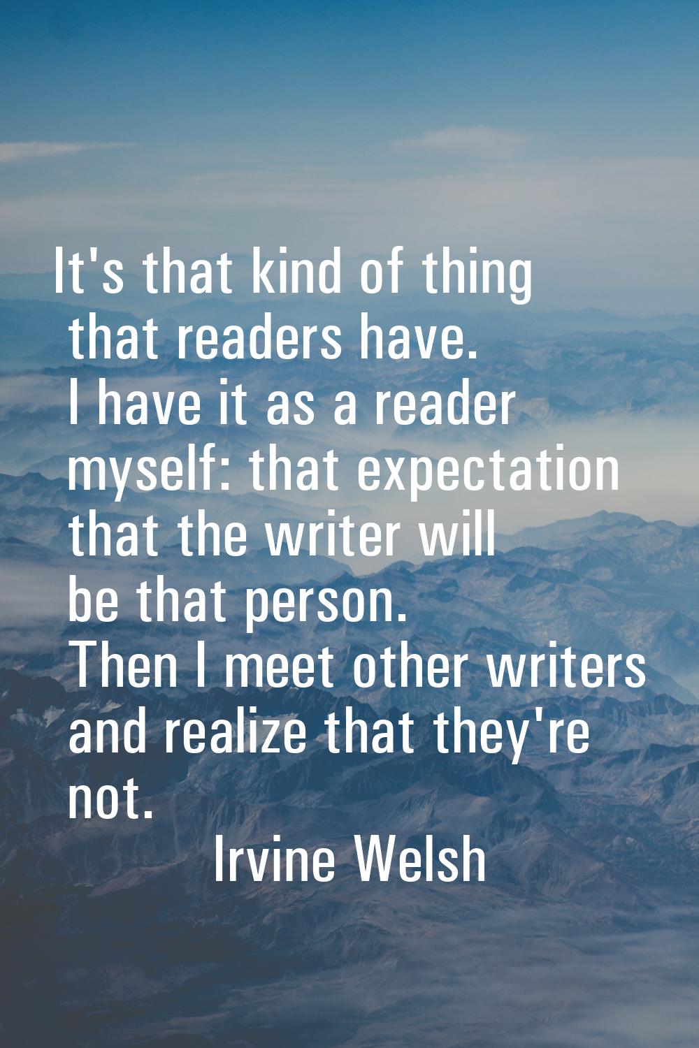 It's that kind of thing that readers have. I have it as a reader myself: that expectation that the 