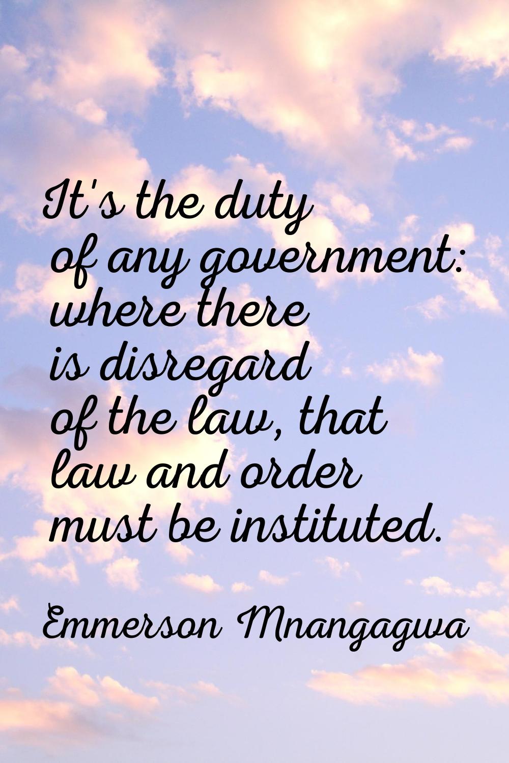 It's the duty of any government: where there is disregard of the law, that law and order must be in