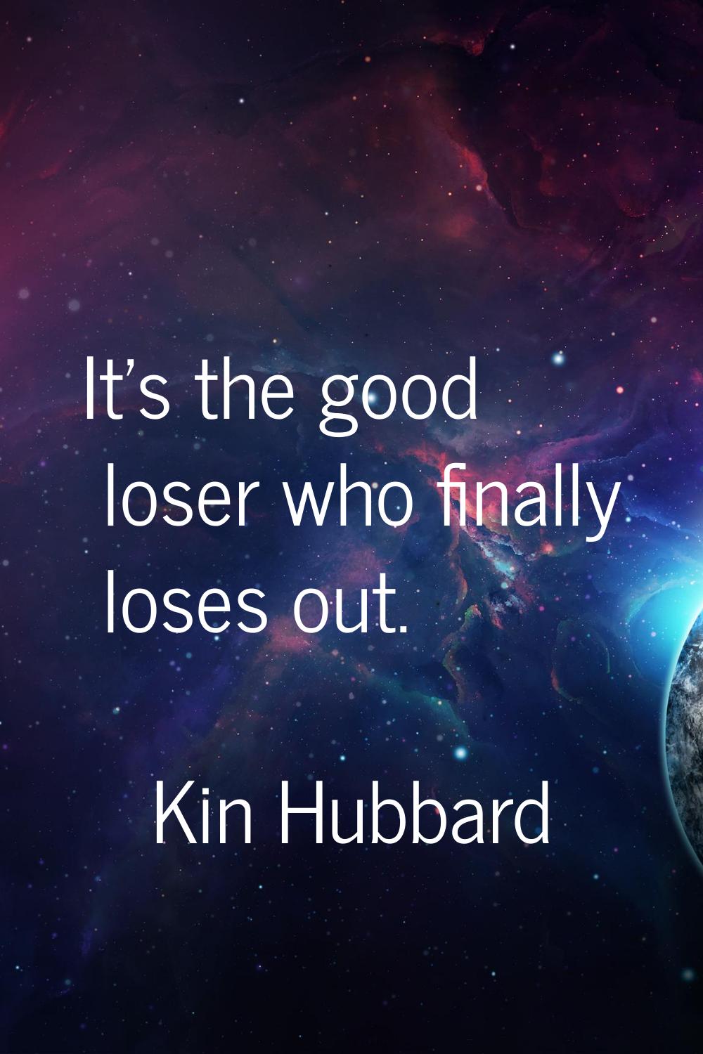 It's the good loser who finally loses out.