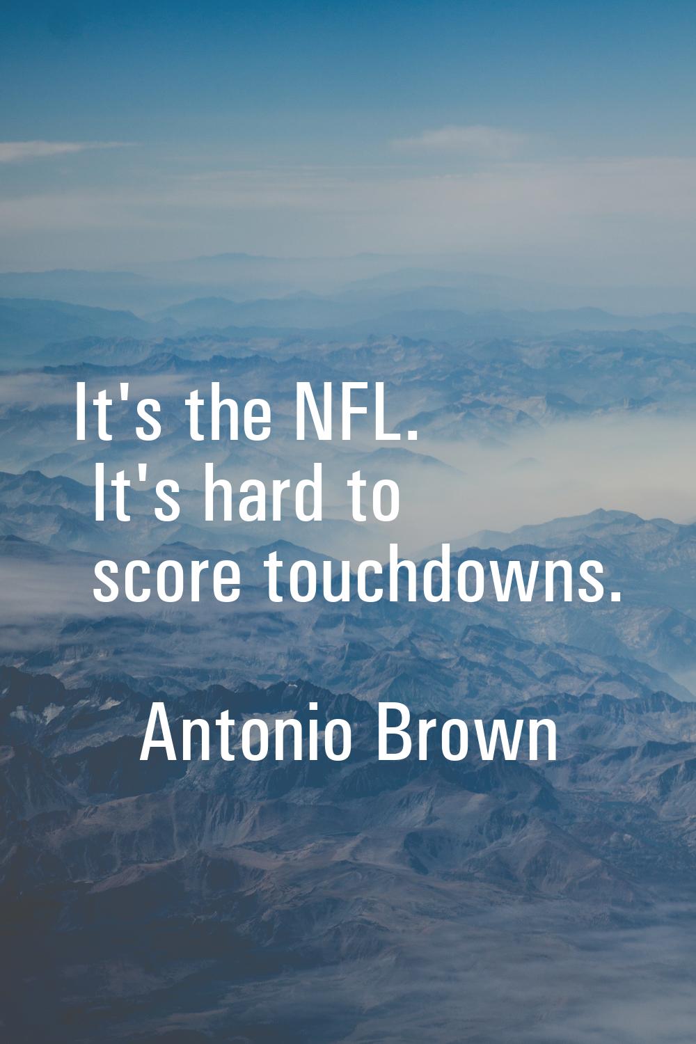 It's the NFL. It's hard to score touchdowns.
