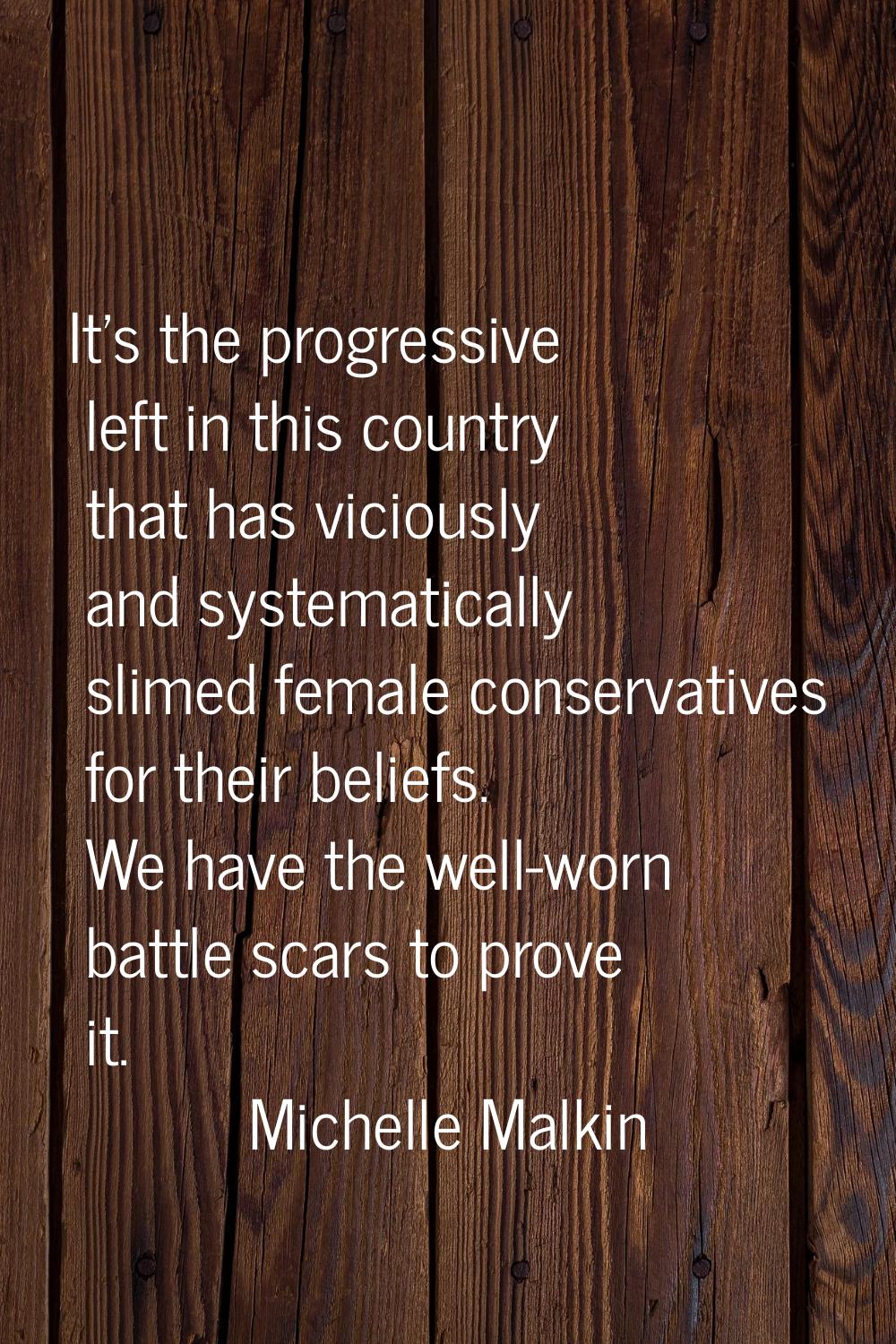 It's the progressive left in this country that has viciously and systematically slimed female conse