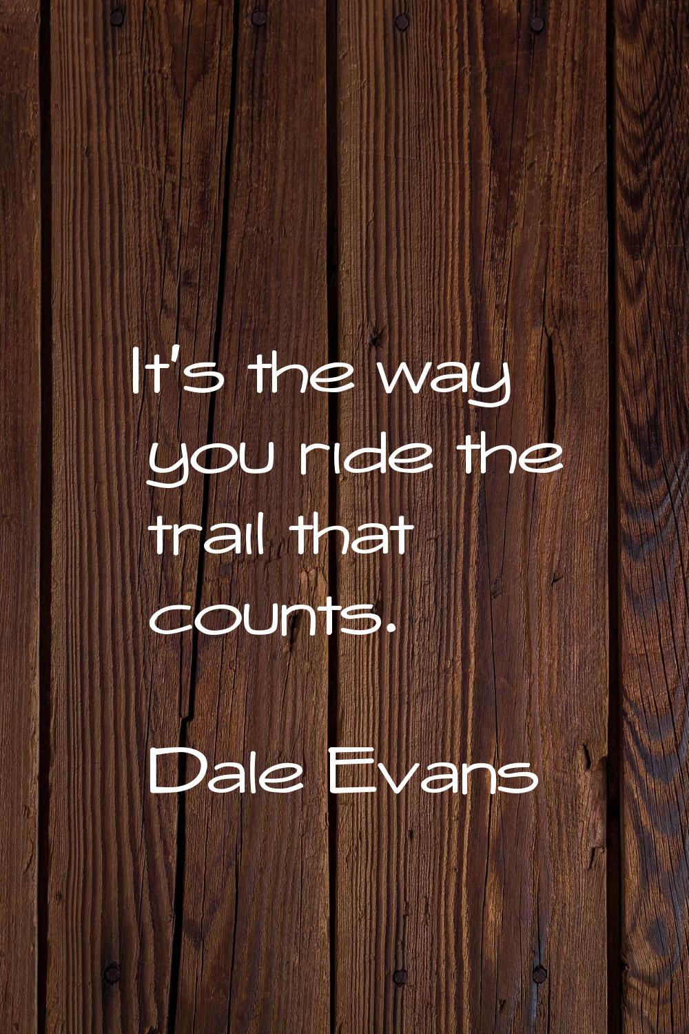 It's the way you ride the trail that counts.
