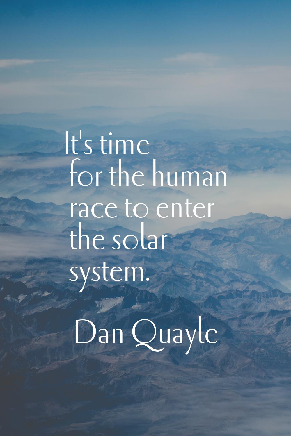 It's time for the human race to enter the solar system.