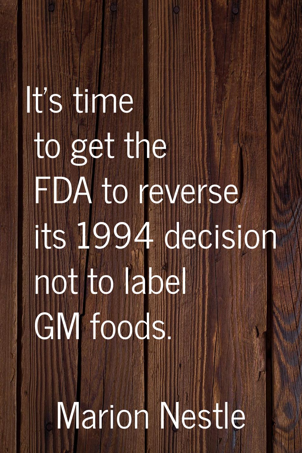 It's time to get the FDA to reverse its 1994 decision not to label GM foods.