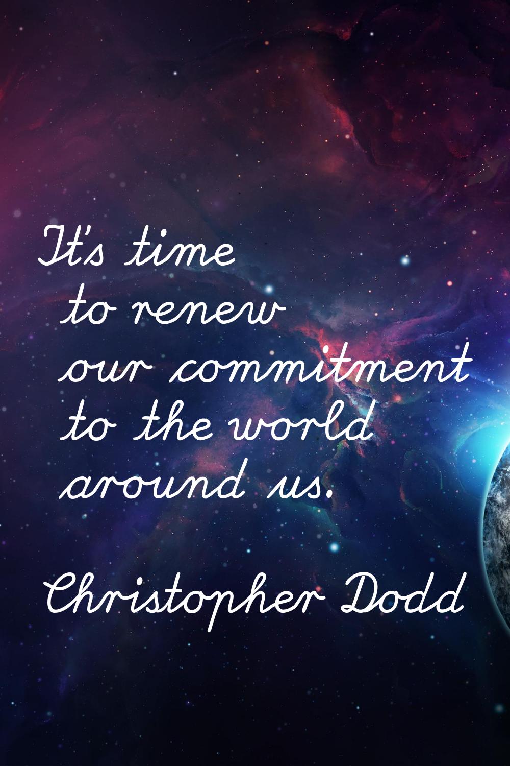 It's time to renew our commitment to the world around us.