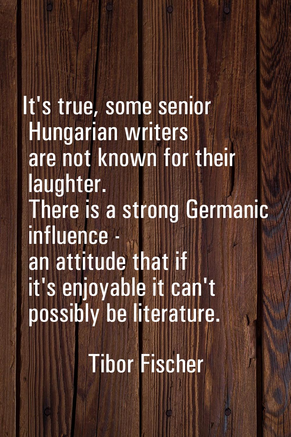 It's true, some senior Hungarian writers are not known for their laughter. There is a strong German