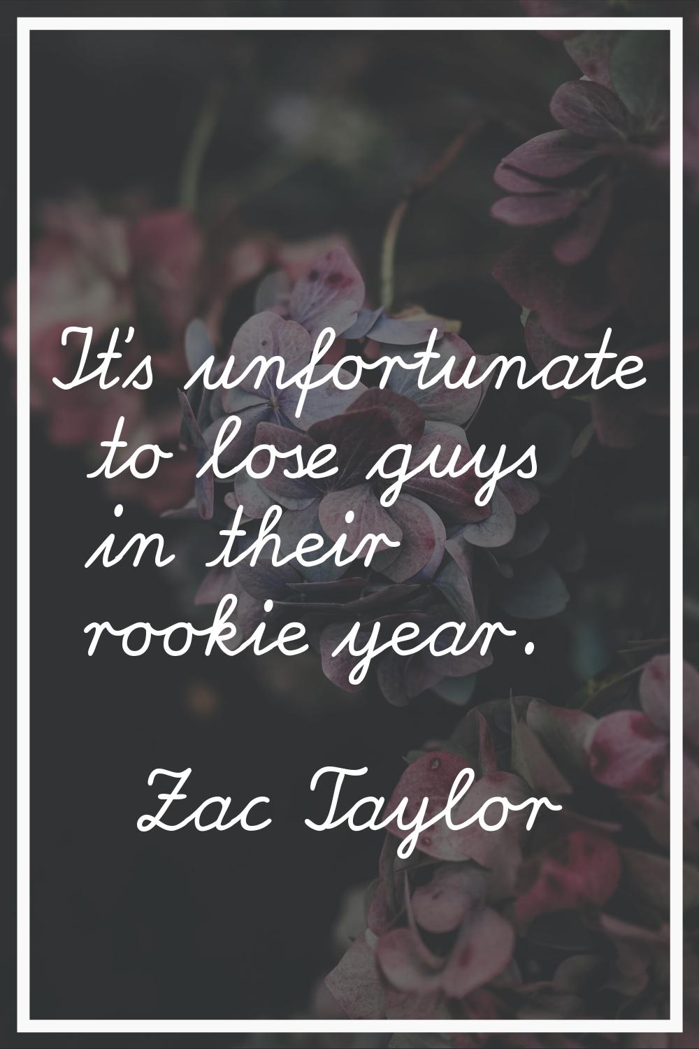 It's unfortunate to lose guys in their rookie year.