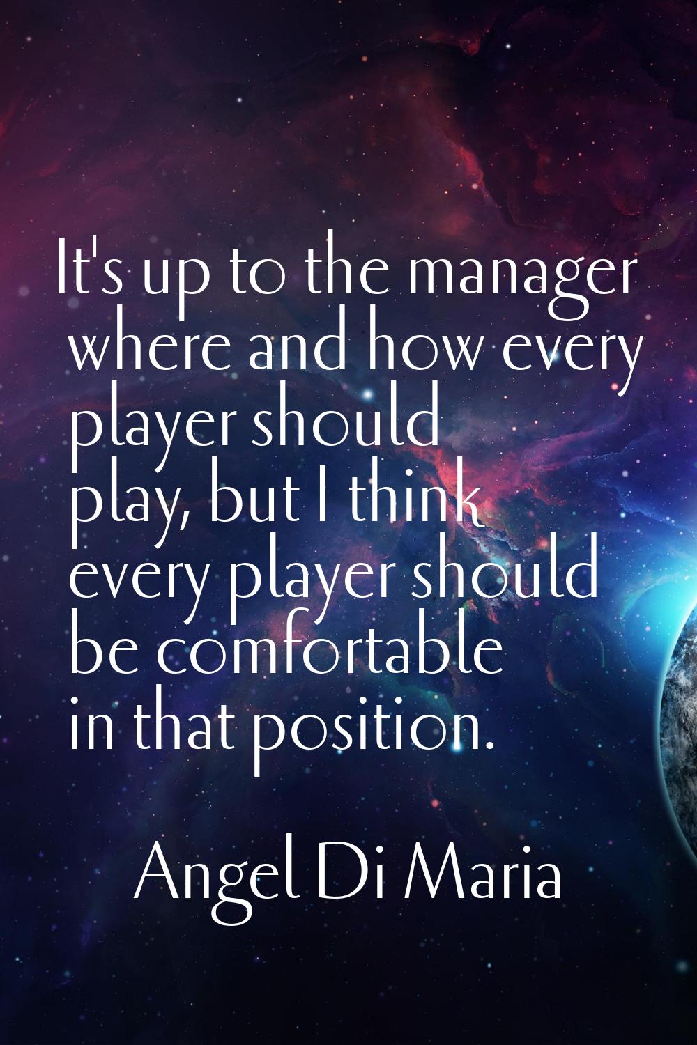 It's up to the manager where and how every player should play, but I think every player should be c