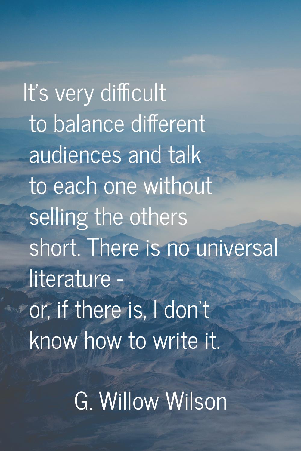 It's very difficult to balance different audiences and talk to each one without selling the others 
