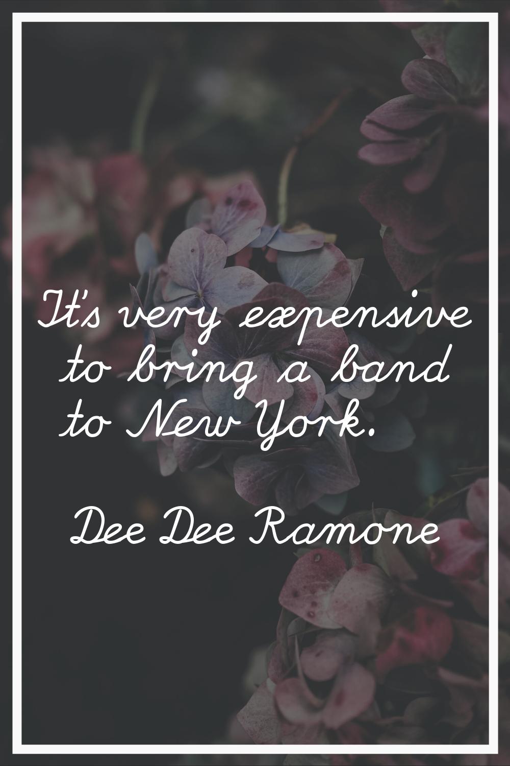 It's very expensive to bring a band to New York.