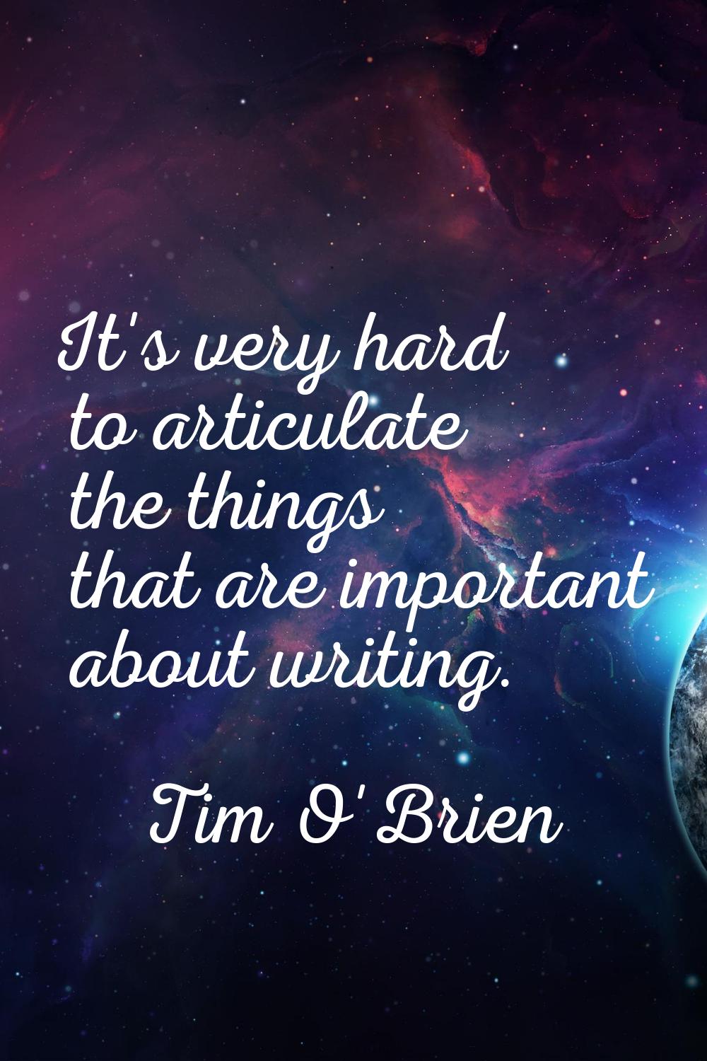 It's very hard to articulate the things that are important about writing.