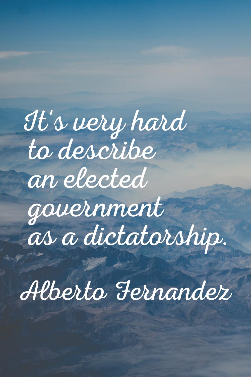 It's very hard to describe an elected government as a dictatorship.