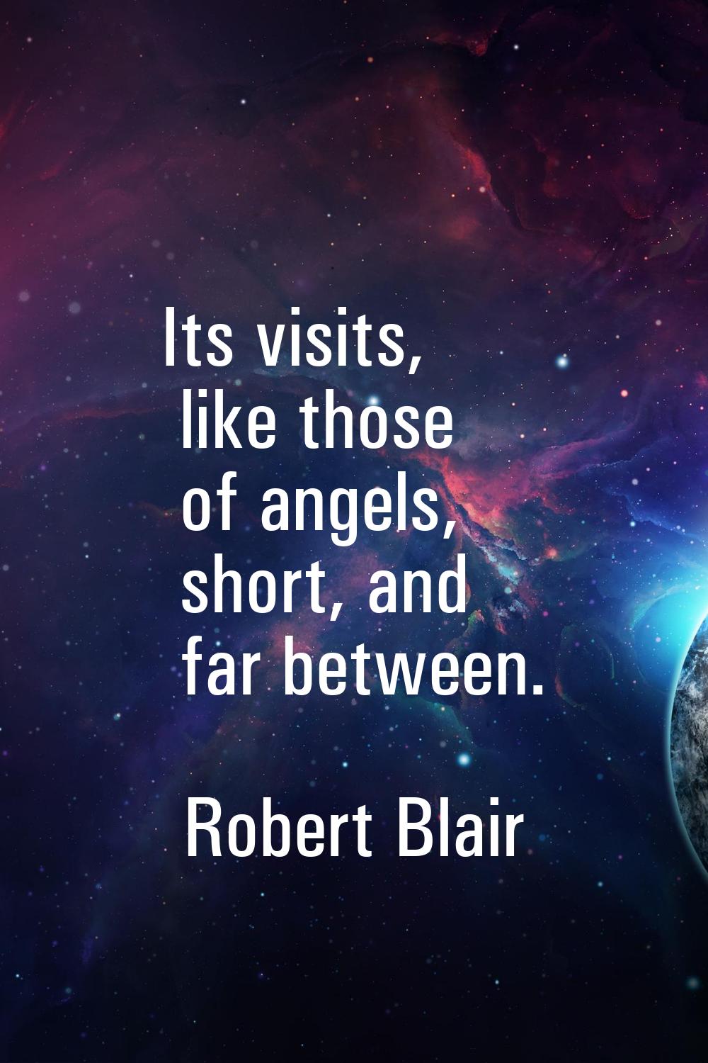 Its visits, like those of angels, short, and far between.