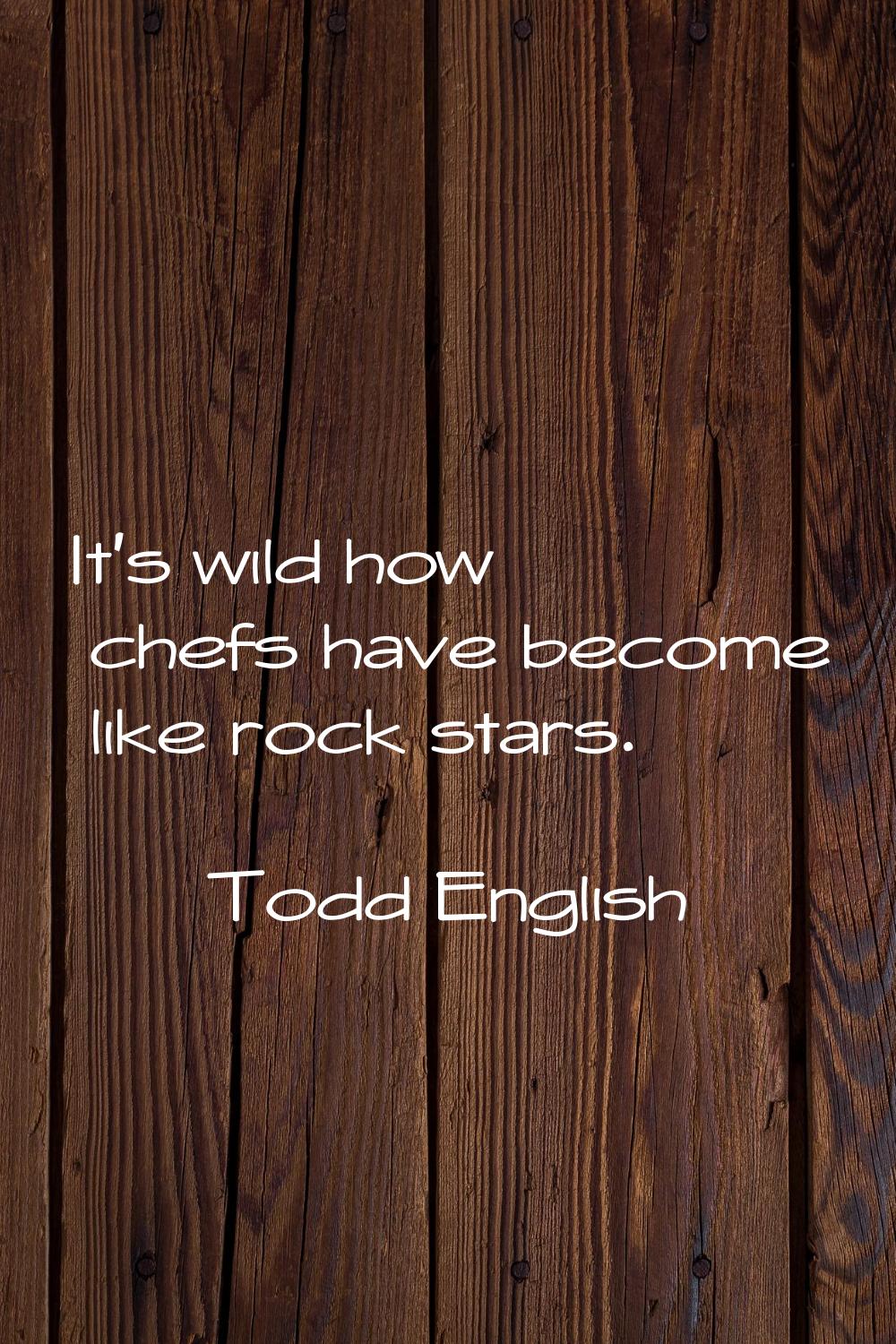 It's wild how chefs have become like rock stars.