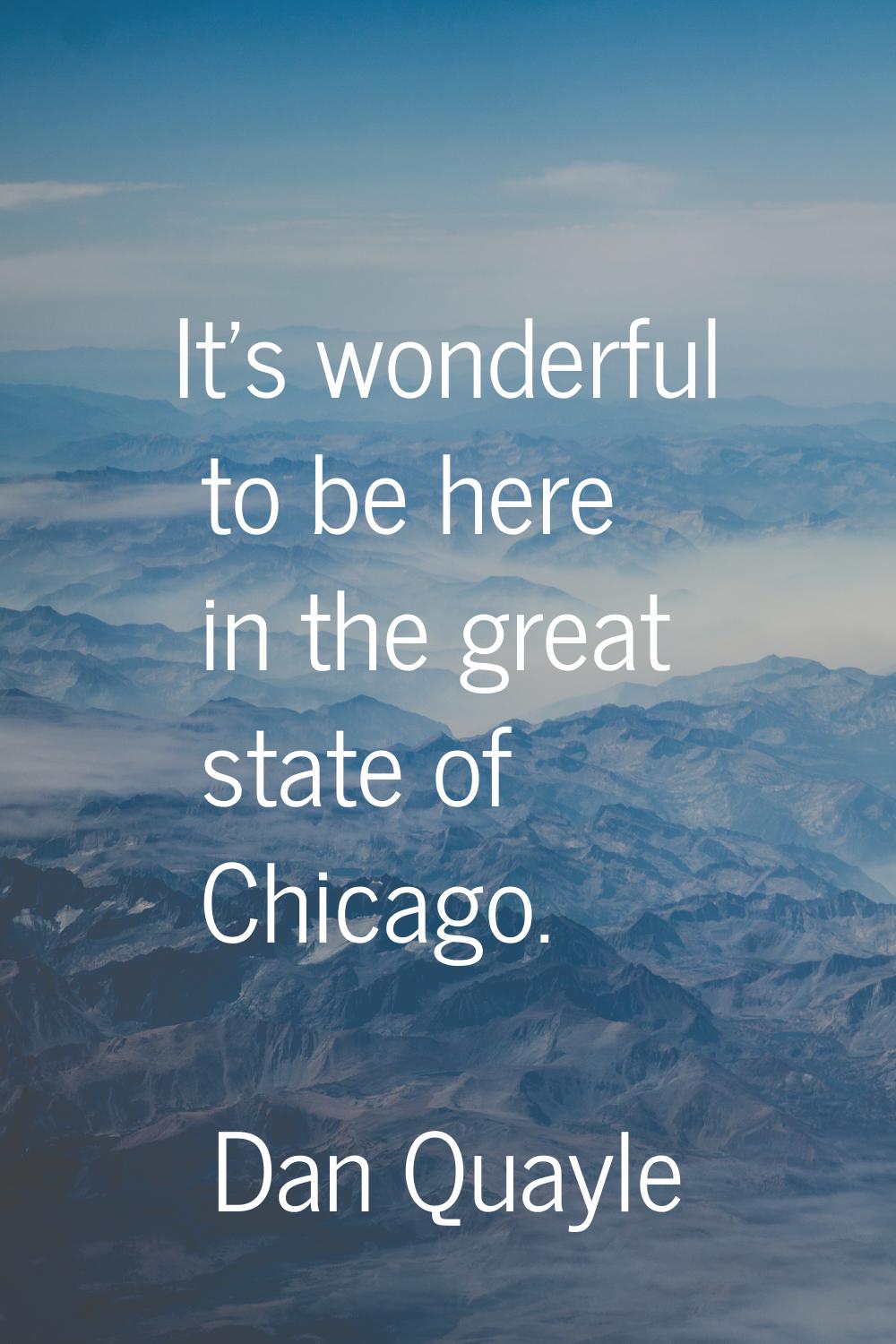 It's wonderful to be here in the great state of Chicago.