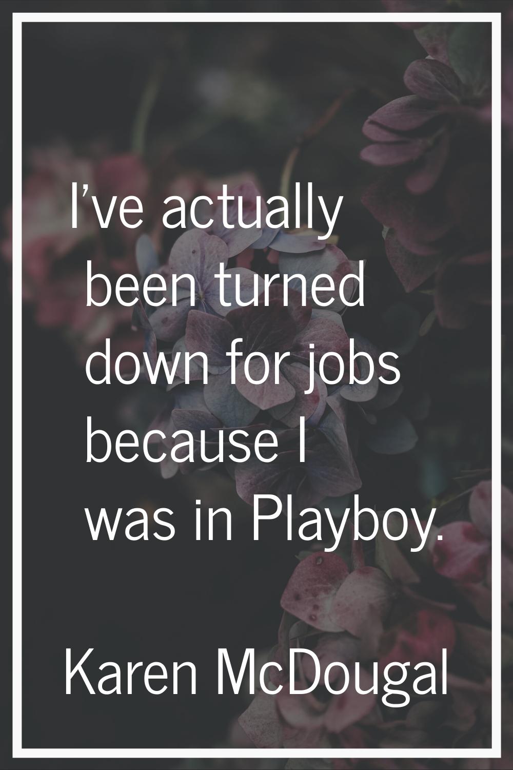 I've actually been turned down for jobs because I was in Playboy.
