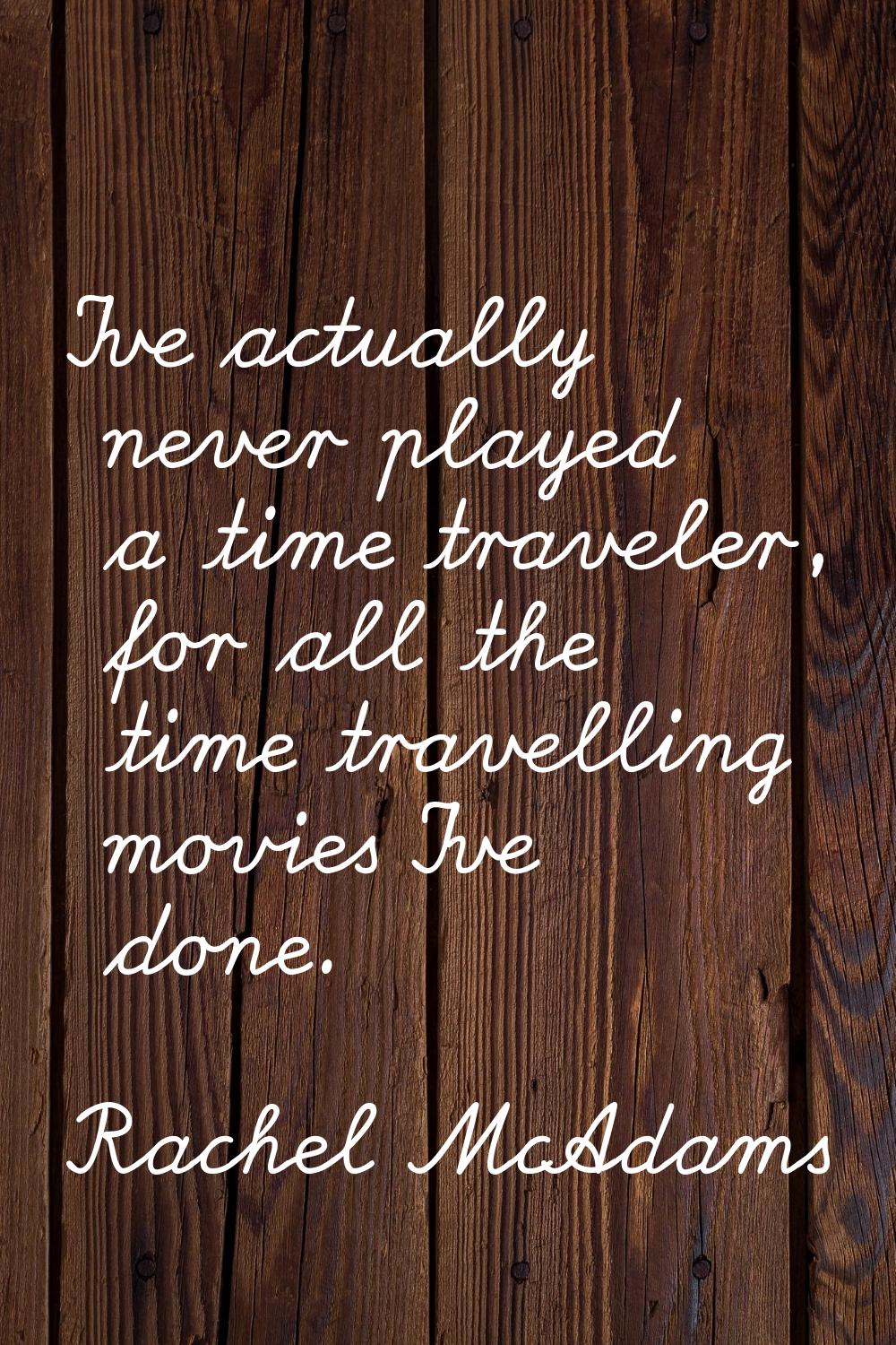 I've actually never played a time traveler, for all the time travelling movies I've done.