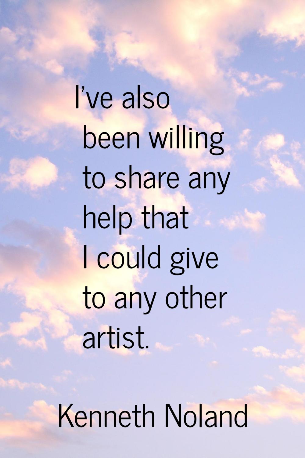 I've also been willing to share any help that I could give to any other artist.