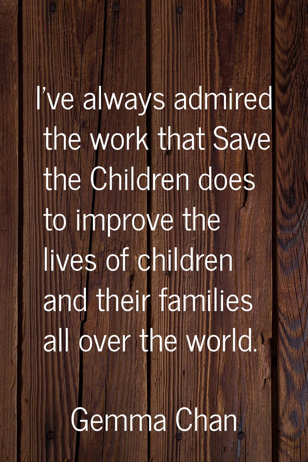 I've always admired the work that Save the Children does to improve the lives of children and their