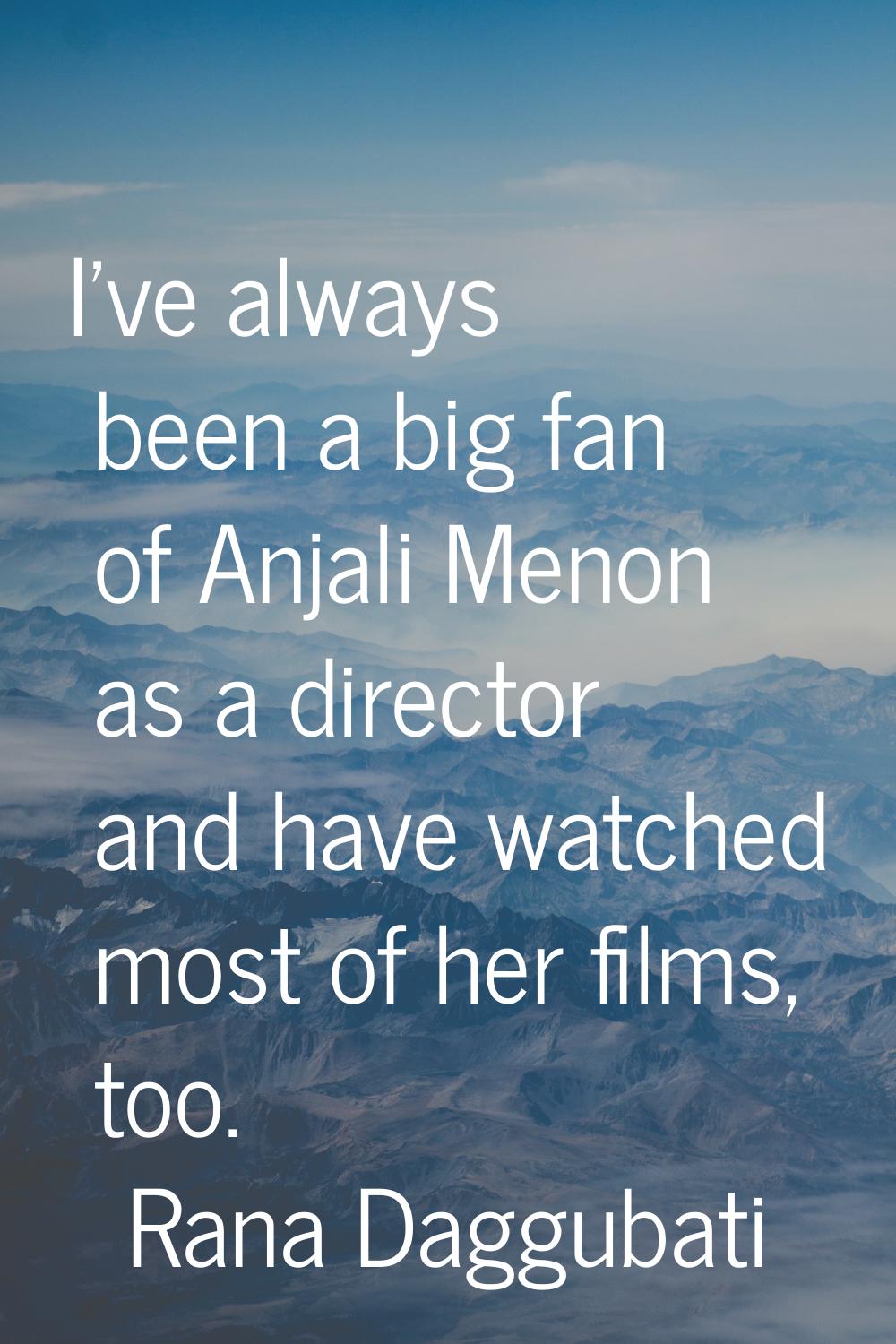 I've always been a big fan of Anjali Menon as a director and have watched most of her films, too.