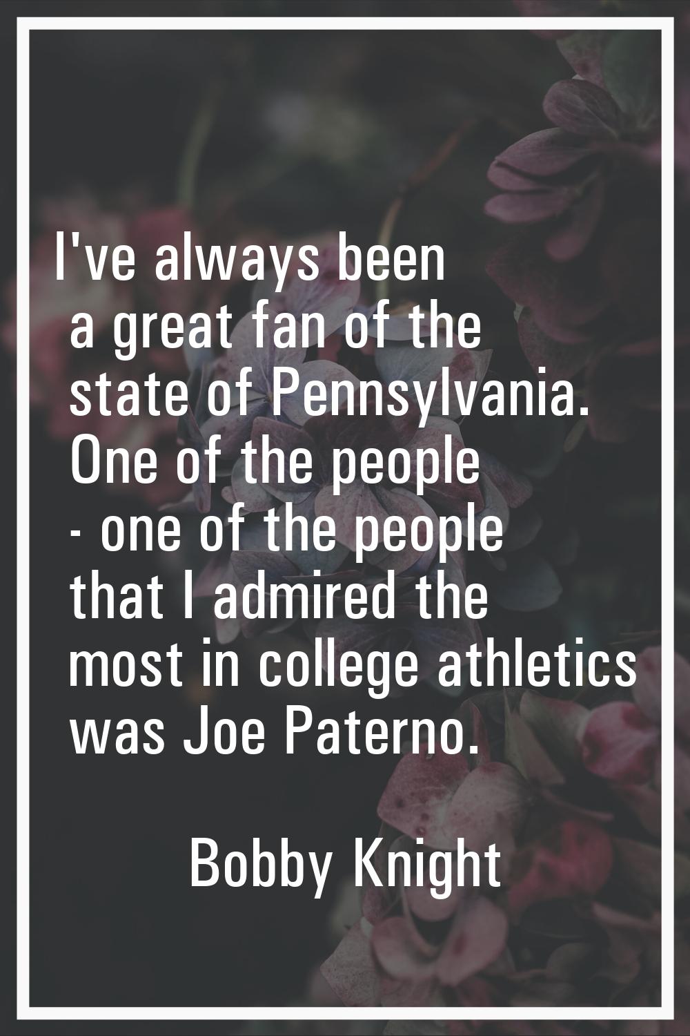 I've always been a great fan of the state of Pennsylvania. One of the people - one of the people th
