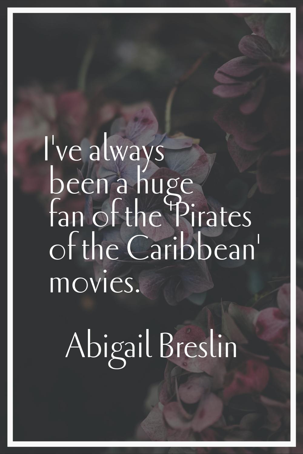 I've always been a huge fan of the 'Pirates of the Caribbean' movies.