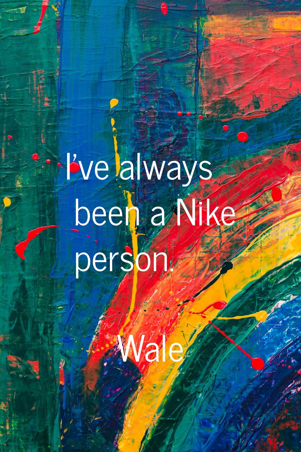 I've always been a Nike person.