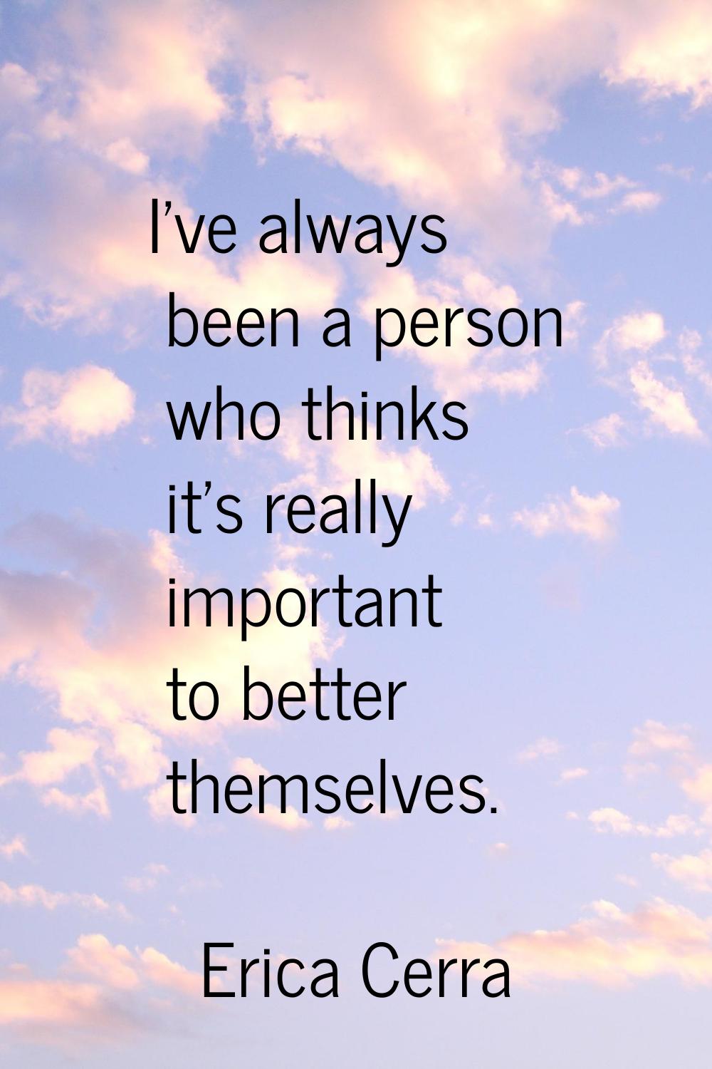 I've always been a person who thinks it's really important to better themselves.