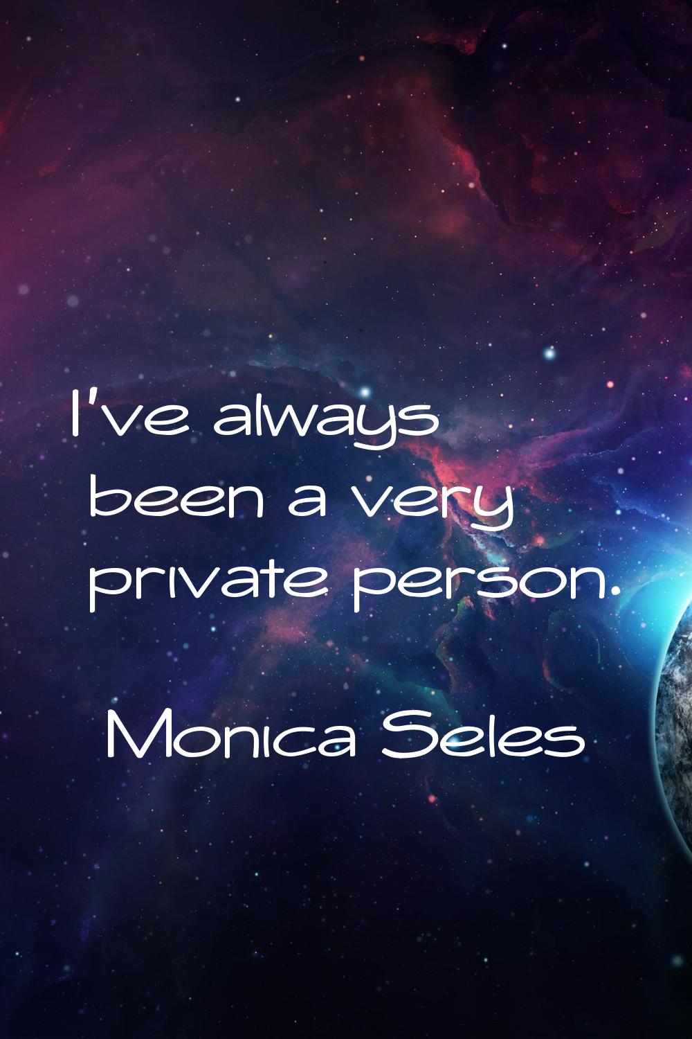 I've always been a very private person.