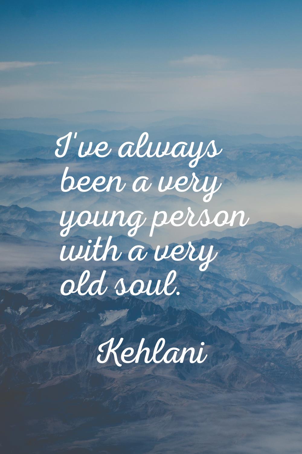 I've always been a very young person with a very old soul.