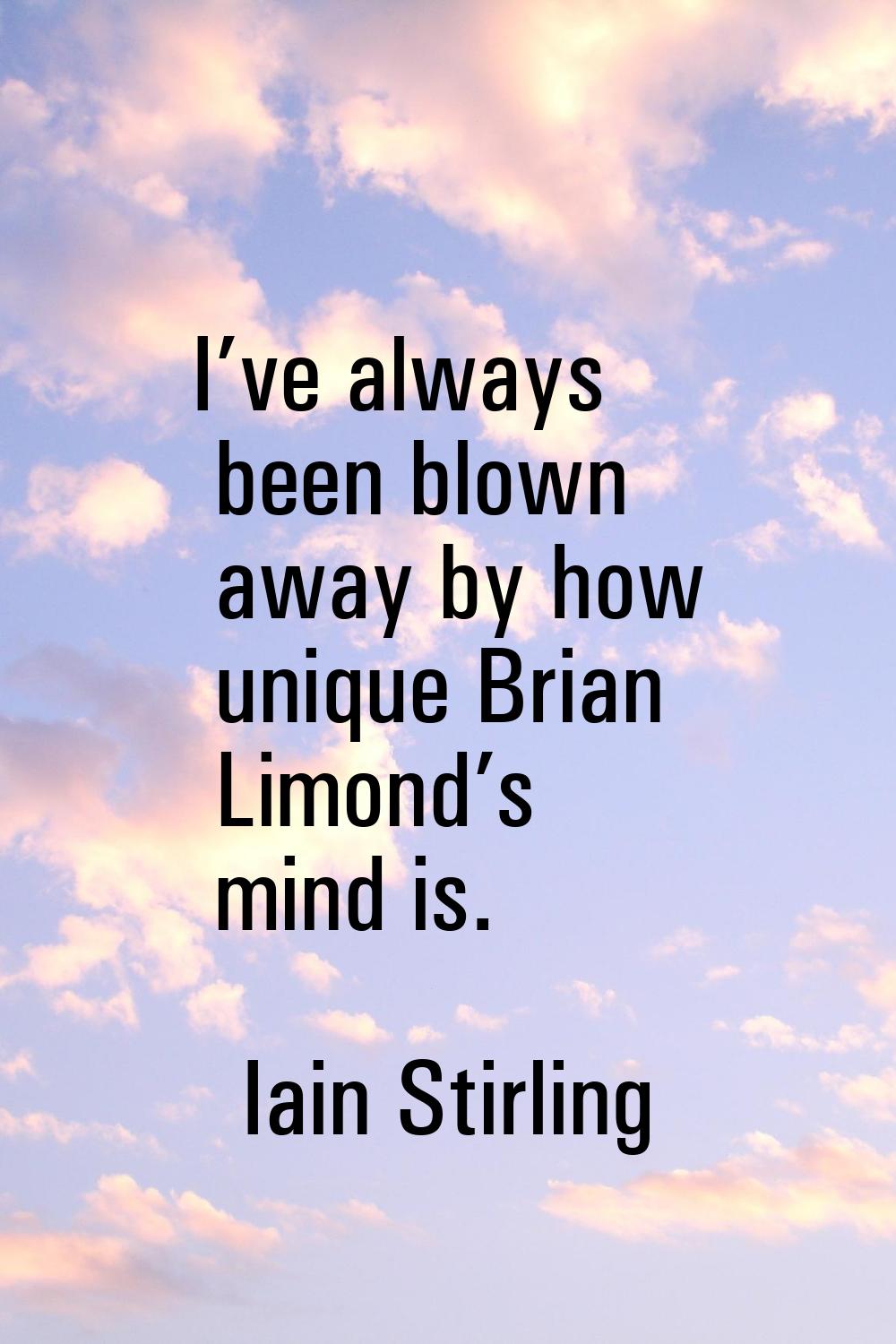 I’ve always been blown away by how unique Brian Limond’s mind is.