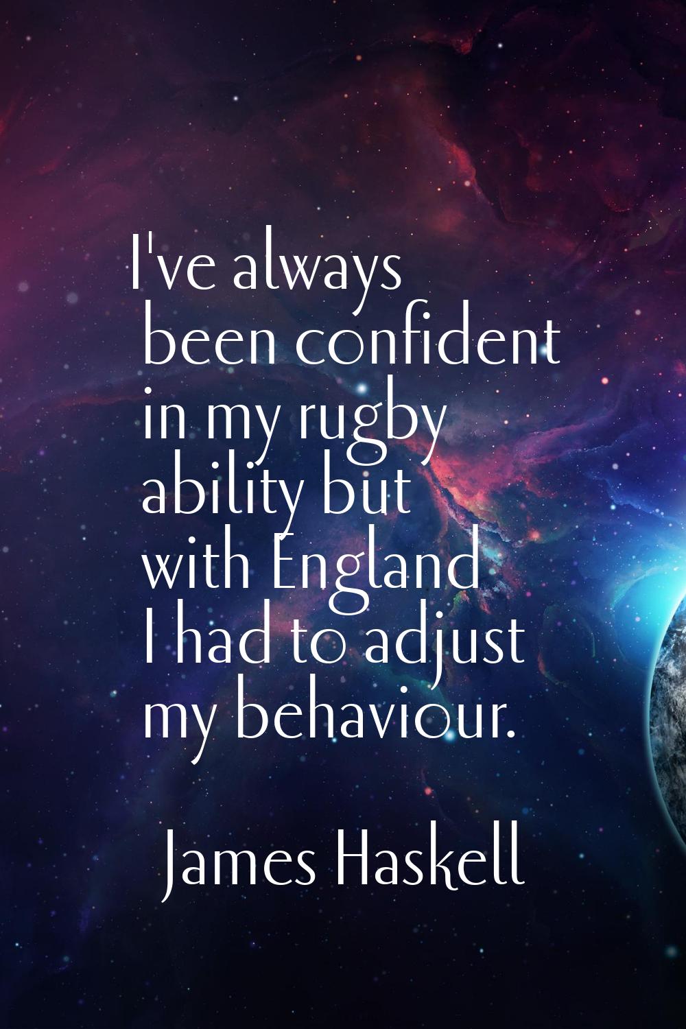 I've always been confident in my rugby ability but with England I had to adjust my behaviour.