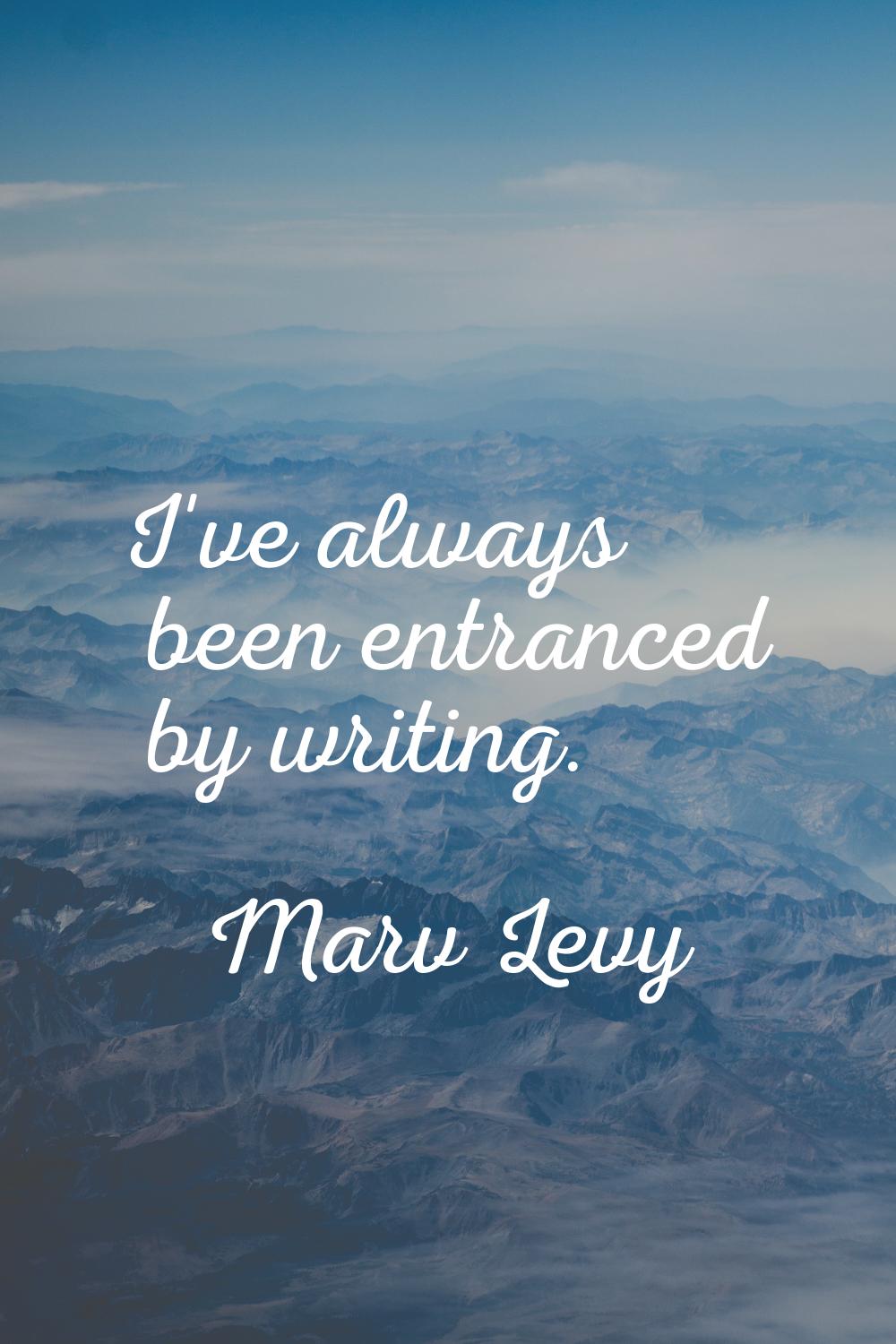I've always been entranced by writing.