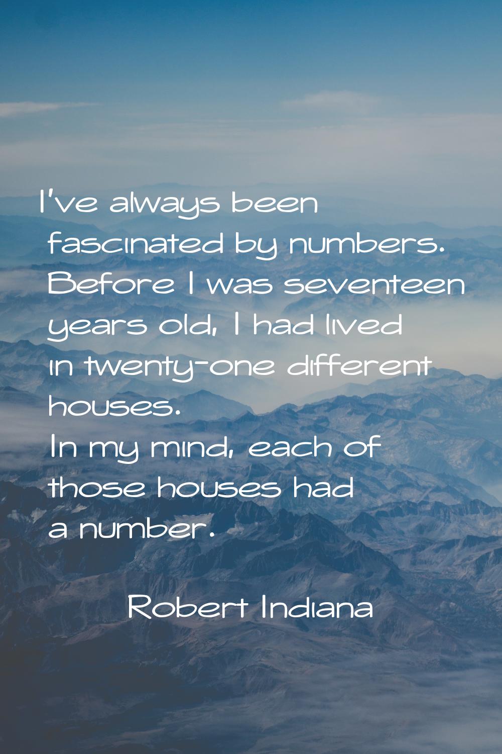 I've always been fascinated by numbers. Before I was seventeen years old, I had lived in twenty-one