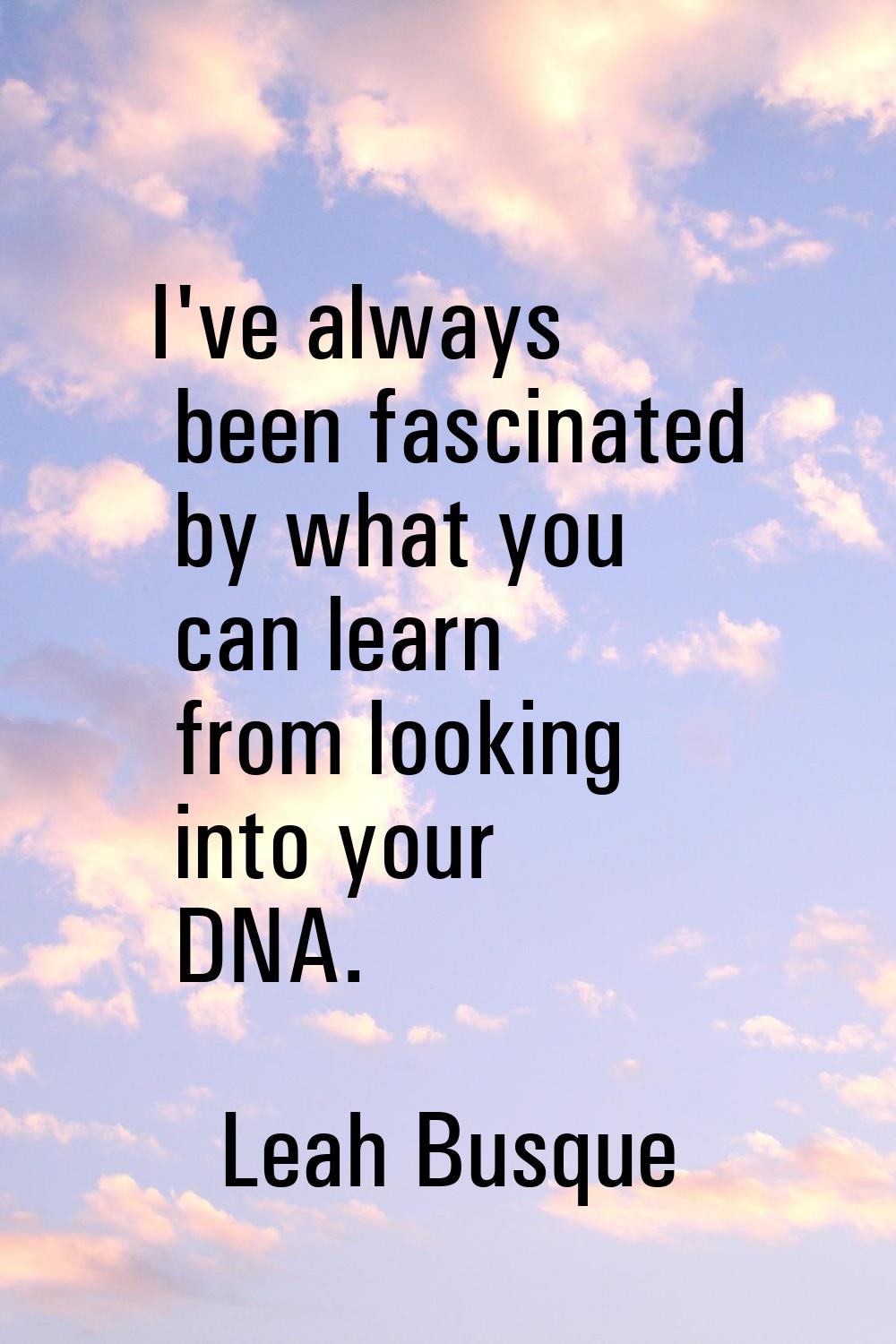 I've always been fascinated by what you can learn from looking into your DNA.