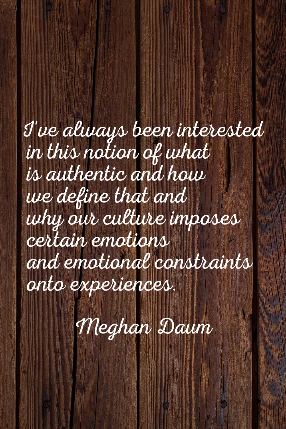 I've always been interested in this notion of what is authentic and how we define that and why our 