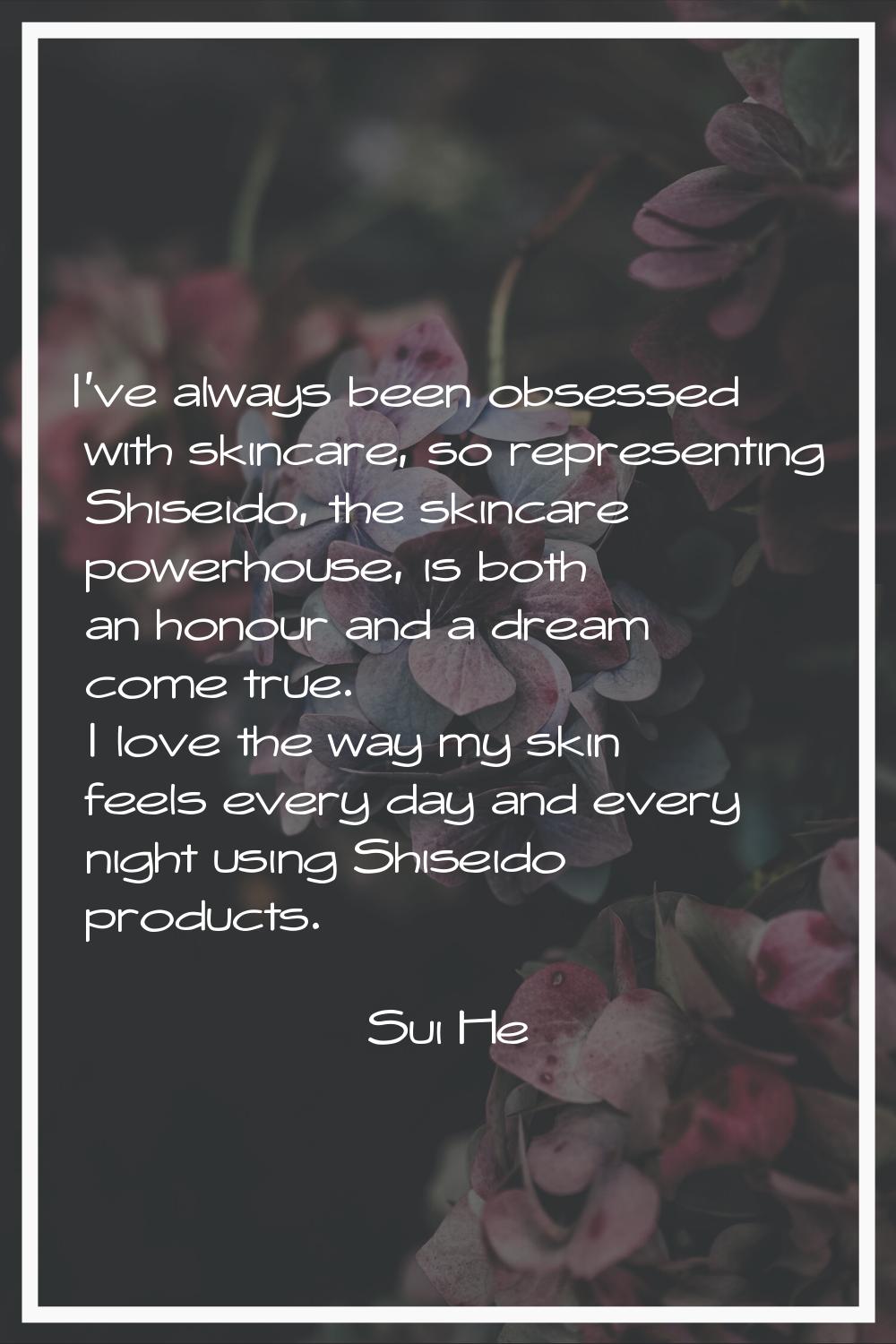 I've always been obsessed with skincare, so representing Shiseido, the skincare powerhouse, is both