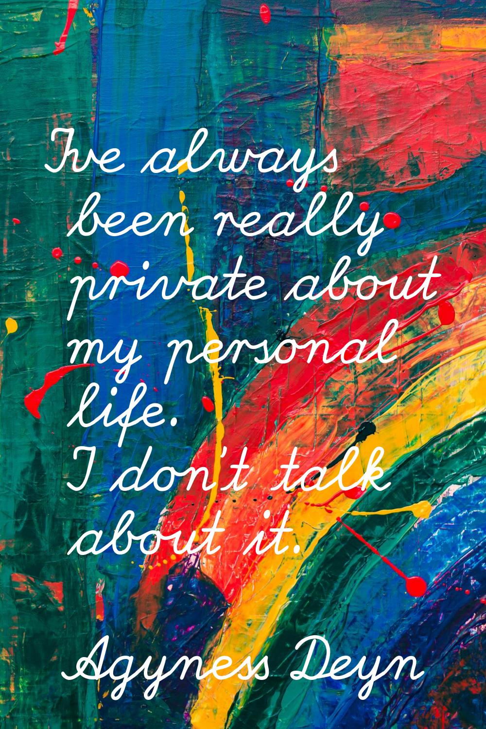 I've always been really private about my personal life. I don't talk about it.