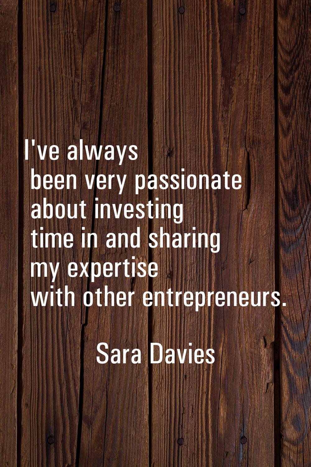I've always been very passionate about investing time in and sharing my expertise with other entrep