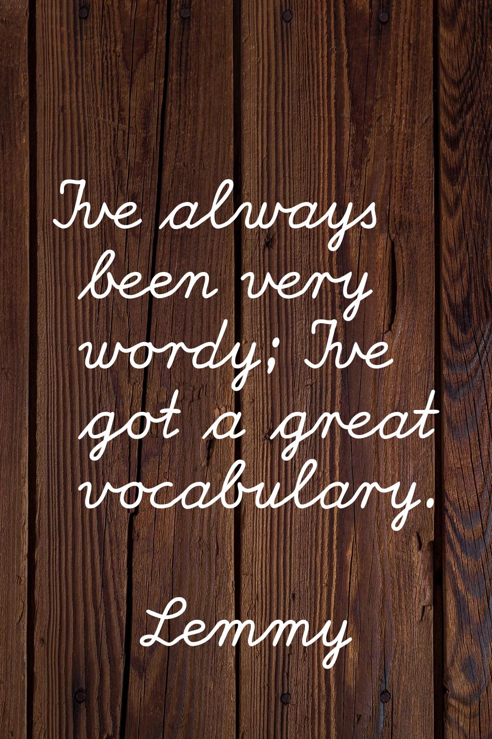 I've always been very wordy; I've got a great vocabulary.