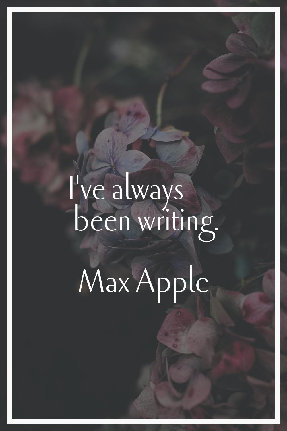 I've always been writing.