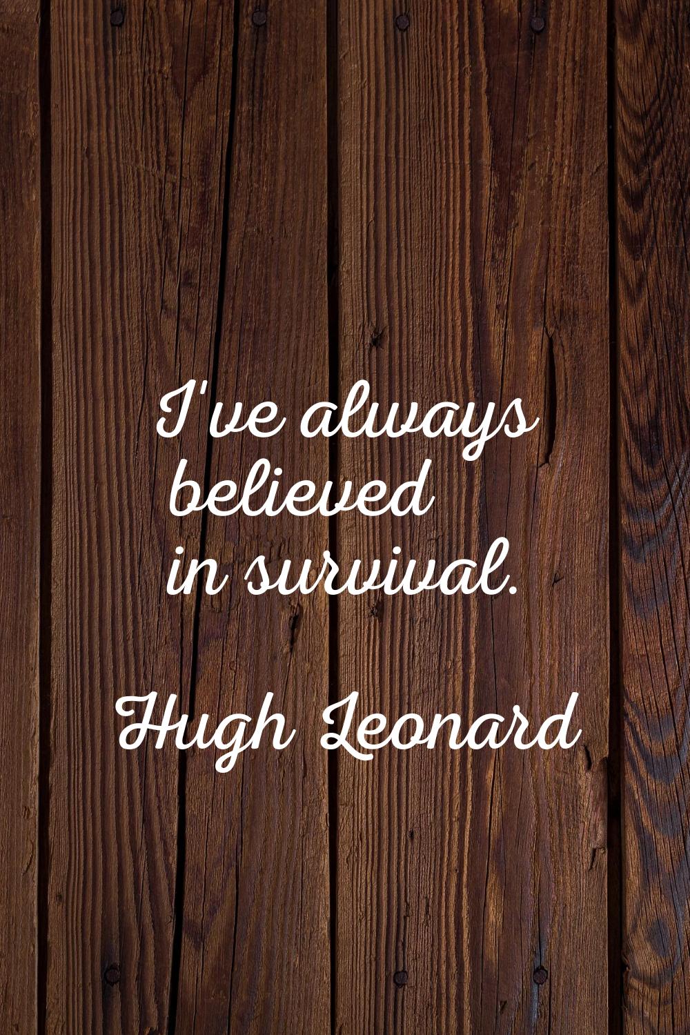 I've always believed in survival.