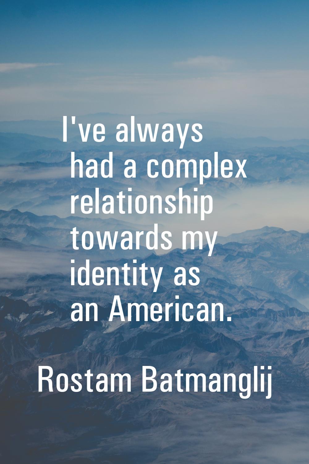 I've always had a complex relationship towards my identity as an American.