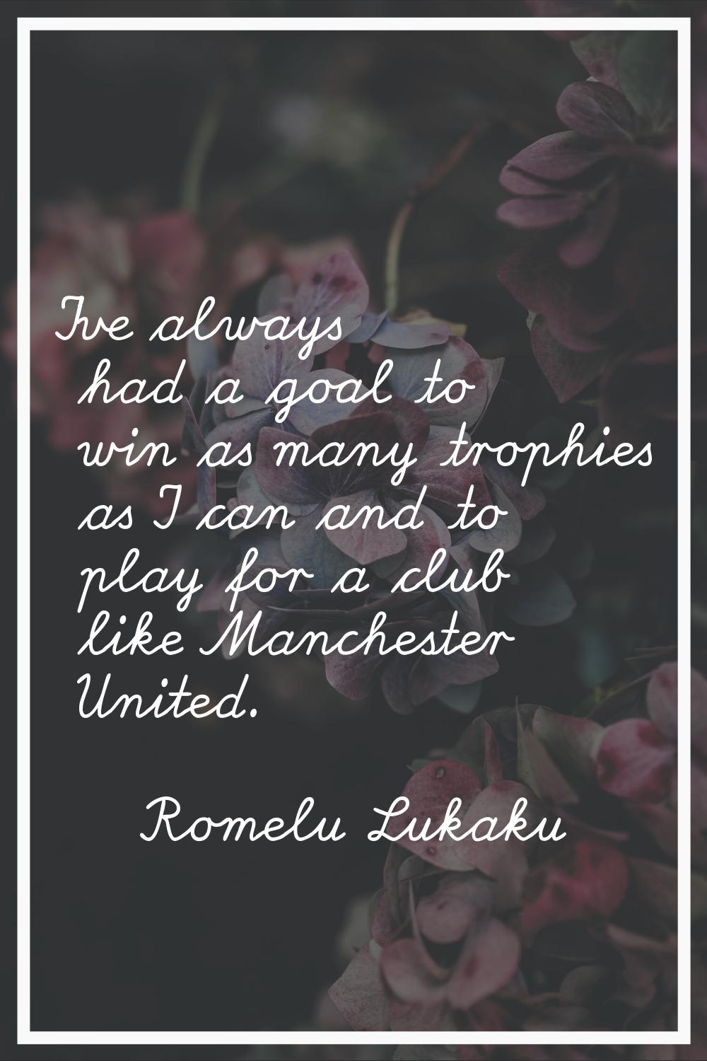 I've always had a goal to win as many trophies as I can and to play for a club like Manchester Unit