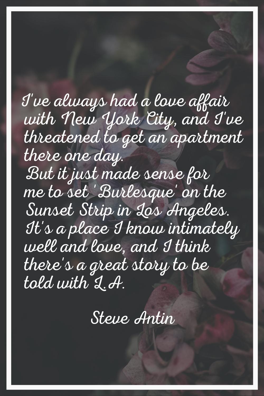 I've always had a love affair with New York City, and I've threatened to get an apartment there one