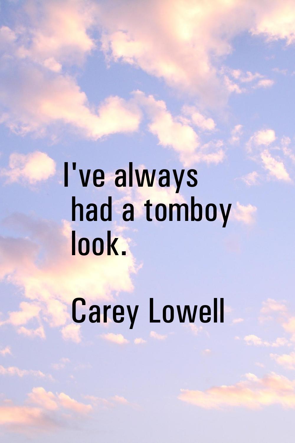 I've always had a tomboy look.