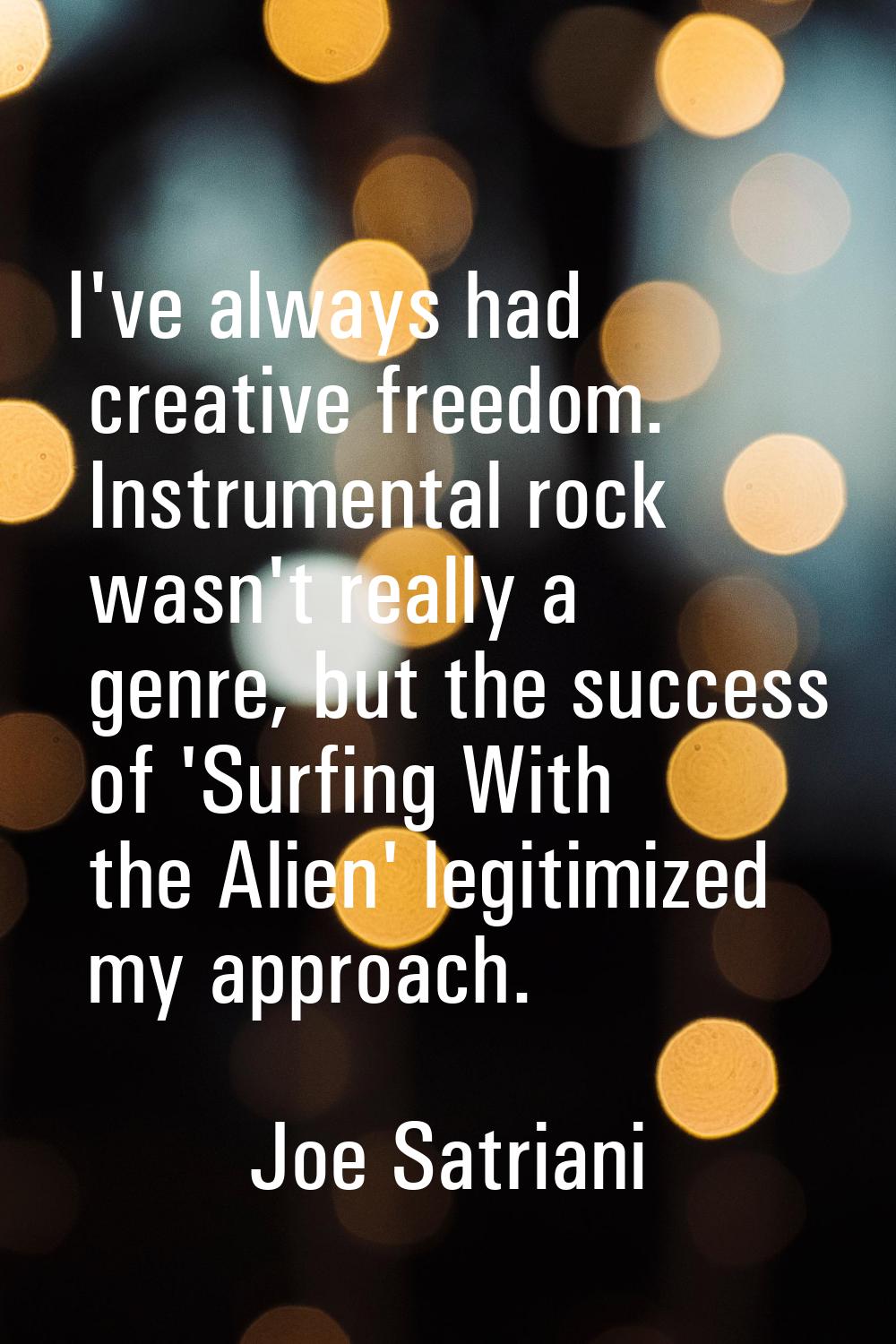 I've always had creative freedom. Instrumental rock wasn't really a genre, but the success of 'Surf