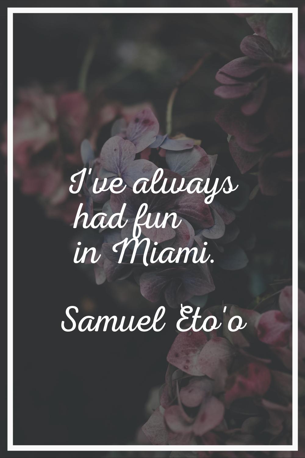 I've always had fun in Miami.